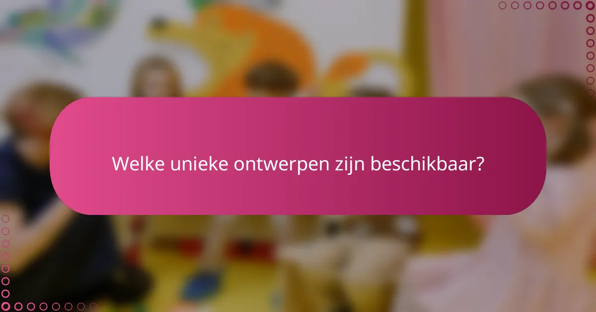 Welke unieke ontwerpen zijn beschikbaar?